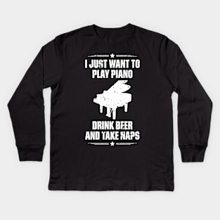 I Just Want To Play Piano Drink Beer And Take Naps Funny Quote Distressed Kids Long Sleeve T-Shirt